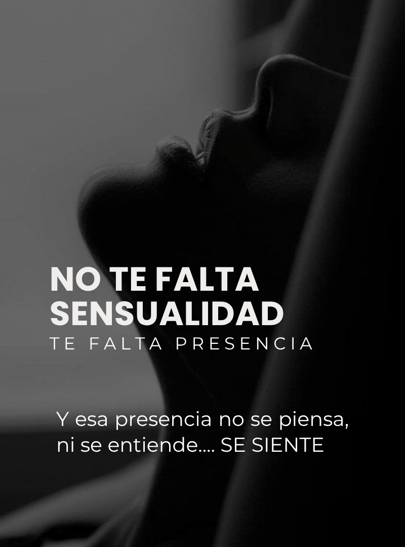 No te falta sensualidad, te falta presencia